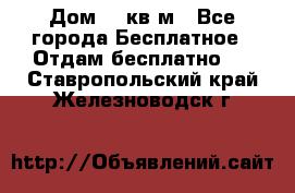 Дом 96 кв м - Все города Бесплатное » Отдам бесплатно   . Ставропольский край,Железноводск г.